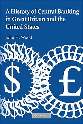 A History of Central Banking in Great Britain and the United States by Wood, John H.