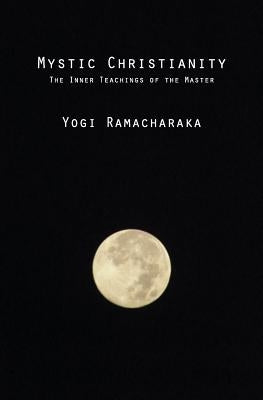 Mystic Christianity: The Inner Teachings of the Master Paperback Createspace Independent Publishing Platform