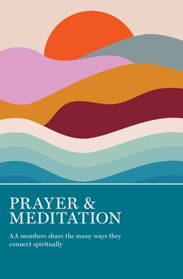 Prayer & Meditation: AA Members Share the Many Ways They Connect Spiritually by Grapevine, Aa