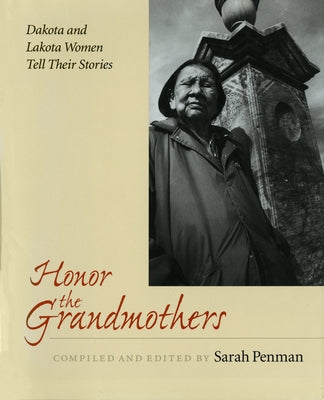 Honor the Grandmothers: Dakota and Lakota Women Tell Their Stories by Penman, Sarah