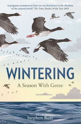 Wintering: A Season with Geese by Rutt, Stephen