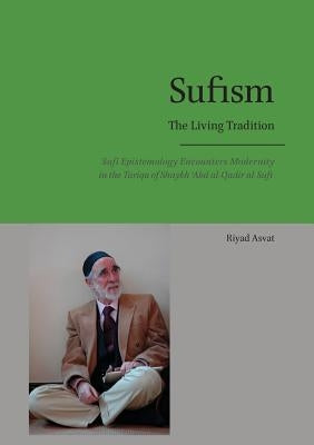 Sufism - The Living Tradition: Sufi Epistemology Encounters Modernity in the Tariqa of Shaykh 'Abd al-Qadir al-Sufi Paperback Diwan Press