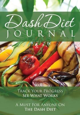 The Dash Diet Journal: Track Your Progress See What Works: A Must for Anyone on the Dash Diet by Speedy Publishing LLC