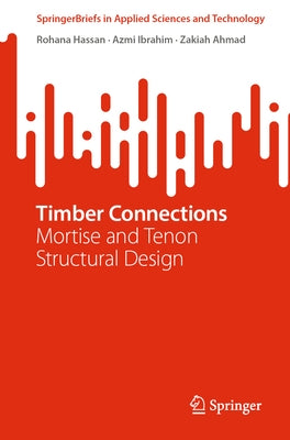 Timber Connections: Mortise and Tenon Structural Design by Hassan, Rohana