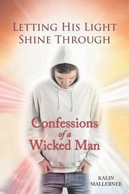 Letting His Light Shine Through: Confessions of a Wicked Man by Mallernee, Kalin