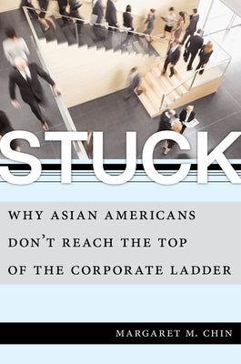 Stuck: Why Asian Americans Don't Reach the Top of the Corporate Ladder by Chin, Margaret M.