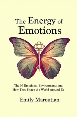 The Energy of Emotions: The 10 Emotional Environments and How They Shape The World Around Us Paperback Createspace Independent Publishing Platform