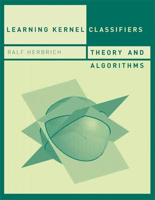 Learning Kernel Classifiers: Theory and Algorithms by Herbrich, Ralf