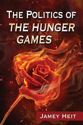 Politics of the Hunger Games by Heit, Jamey