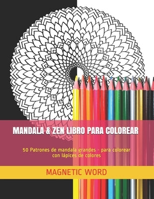 Mandala & Zen Libro Para Colorear: 50 Patrones de mandala grandes - para colorear con lápices de colores by Word, Magnetic