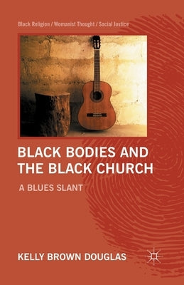 Black Bodies and the Black Church: A Blues Slant Paperback Palgrave MacMillan