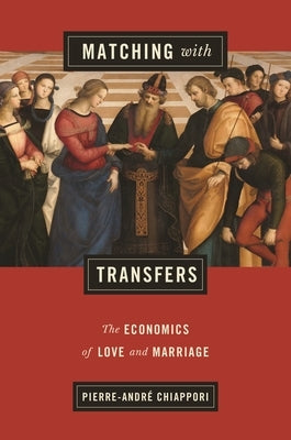 Matching with Transfers: The Economics of Love and Marriage by Chiappori, Pierre-André