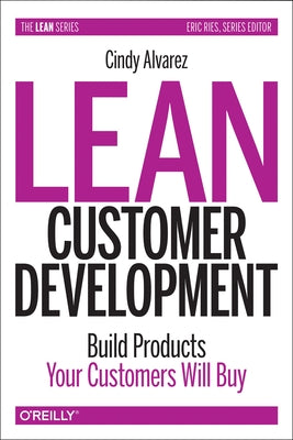 Lean Customer Development: Building Products Your Customers Will Buy by Alvarez, Cindy