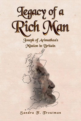 Legacy of a Rich Man: Joseph of Arimathea's Mission in Britain Paperback Covenant Books