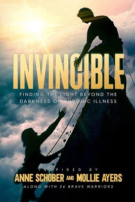 Invincible: Finding The Light Beyond The Darkness Of Chronic Illness by Schober, Anne