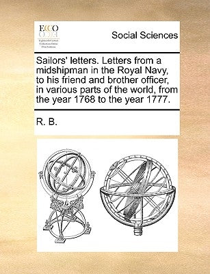 Sailors' Letters. Letters from a Midshipman in the Royal Navy, to His Friend and Brother Officer, in Various Parts of the World, from the Year 1768 to Paperback Gale Ecco, Print Editions