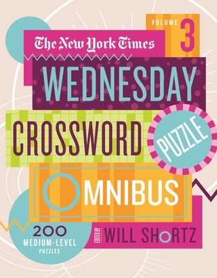 The New York Times Wednesday Crossword Puzzle Omnibus Volume 3: 200 Medium-Level Puzzles by New York Times