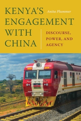 Kenya's Engagement with China: Discourse, Power, and Agency Paperback Michigan State University Press