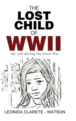 The Lost Child of WWII: My Life during the Great War by Watson, Leonida Clarete