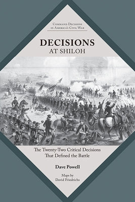 Decisions at Shiloh: The Twenty-Two Critical Decisions That Defined the Battle Paperback Univ Tennessee Press