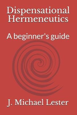 Dispensational Hermeneutics: a beginner's guide to bible interpretation Paperback Independently Published