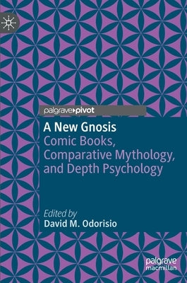 A New Gnosis: Comic Books, Comparative Mythology, and Depth Psychology by Odorisio, David M.