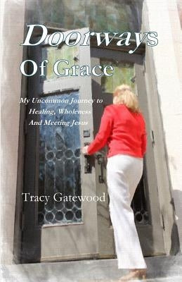 Doorways of Grace: My Uncommon Journey to Healing, Wholeness And Meeting Jesus Paperback Parson's Porch