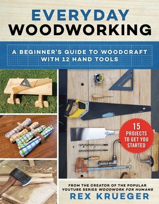 Everyday Woodworking: A Beginner's Guide to Woodcraft with 12 Hand Tools by Krueger, Rex