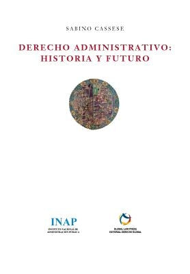 Derecho Administrativo: Historia y Futuro by Cassese, Sabino