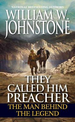 They Called Him Preacher: The Man Behind the Legend by Johnstone, William W.