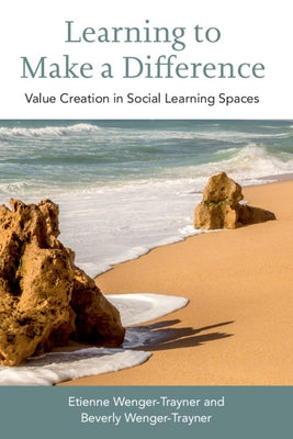 Learning to Make a Difference: Value Creation in Social Learning Spaces by Wenger-Trayner, Etienne