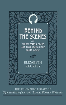 Behind the Scenes: Or, Thirty Years a Slave, and Four Years in the White House by Keckley, Elizabeth