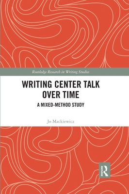 Writing Center Talk Over Time: A Mixed-Method Study by Mackiewicz, Jo