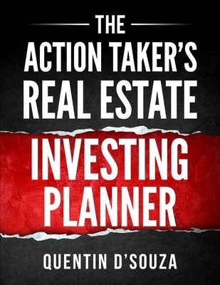 The Action Taker's Real Estate Investing Planner by D'Souza, Quentin