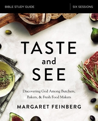 Taste and See Study Guide: Discovering God Among Butchers, Bakers, and Fresh Food Makers Paperback Harperchristian Resources