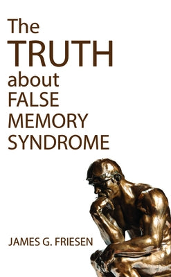 The Truth about False Memory Syndrome by Friesen, James G.