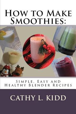 How to Make Smoothies: Simple, Easy and Healthy Blender Recipes Paperback Luini Unlimited