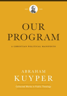Our Program: A Christian Political Manifesto by Kuyper, Abraham