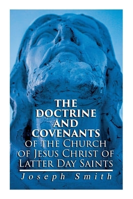 The Doctrine and Covenants of the Church of Jesus Christ of Latter Day Saints: Carefully Selected from the Revelations of God by Smith, Joseph