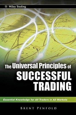 The Universal Principles of Successful Trading: Essential Knowledge for All Traders in All Markets by Penfold, Brent