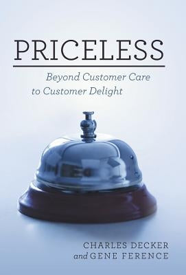 Priceless: Beyond Customer Care to Customer Delight by Decker, Charles