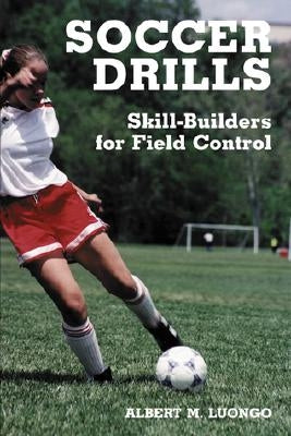 Soccer Drills: Skill-Builders for Field Control by Luongo, Albert M.