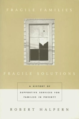 Fragile Families, Fragile Solutions: A History of Supportive Services for Families in Poverty Paperback Columbia University Press