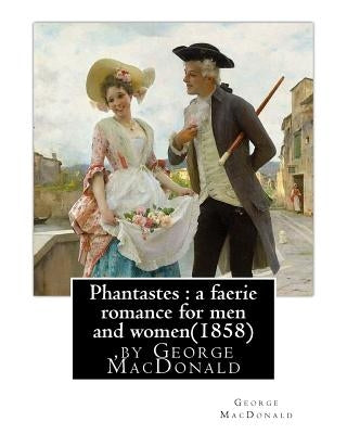 Phantastes: a faerie romance for men and women(1858), by George MacDonald Paperback Createspace Independent Publishing Platform