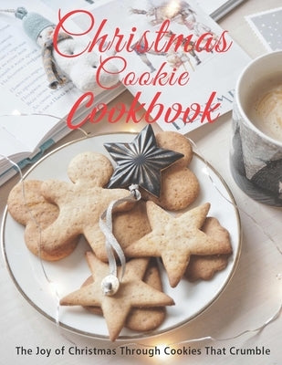 Christmas Cookie Cookbook: The Joy of Christmas Through Cookies That Crumble Paperback Independently Published