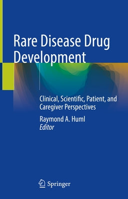 Rare Disease Drug Development: Clinical, Scientific, Patient, and Caregiver Perspectives by Huml, Raymond A.