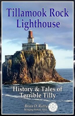 Tillamook Rock Lighthouse: History & Tales of Terrible Tilly Paperback Sunset Lake Publishing