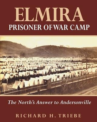 Elmira Prisoner of War Camp: The North's Answer to Andersonville Paperback Createspace Independent Publishing Platform