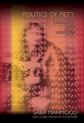 Politics of Piety: The Islamic Revival and the Feminist Subject Paperback Princeton University Press