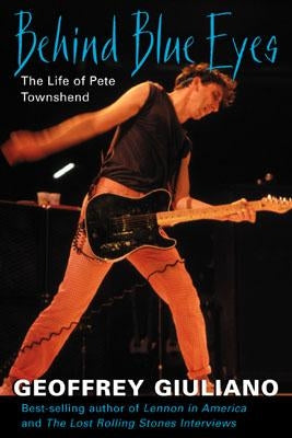 Behind Blue Eyes: The Life of Pete Townshend by Giuliano, Geoffrey